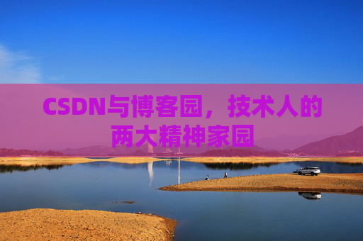 CSDN与博客园，技术人的两大精神家园